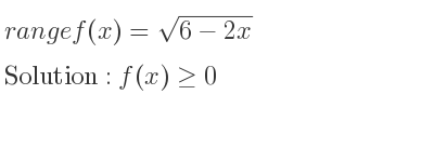 The range of f(x)=sqrt(6-2x) is f(x)>= 0